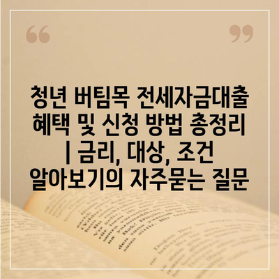 청년 버팀목 전세자금대출 혜택 및 신청 방법 총정리 | 금리, 대상, 조건 알아보기