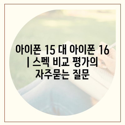 아이폰 15 대 아이폰 16 | 스펙 비교 평가