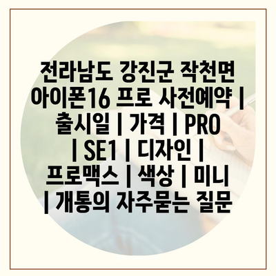 전라남도 강진군 작천면 아이폰16 프로 사전예약 | 출시일 | 가격 | PRO | SE1 | 디자인 | 프로맥스 | 색상 | 미니 | 개통