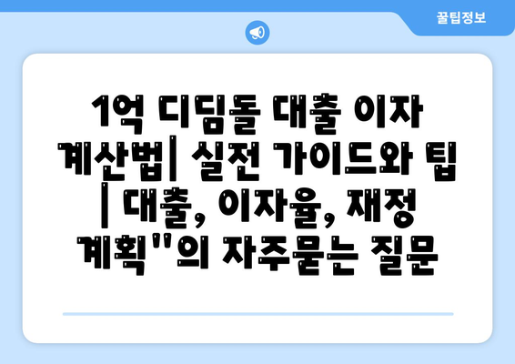 1억 디딤돌 대출 이자 계산법| 실전 가이드와 팁 | 대출, 이자율, 재정 계획"