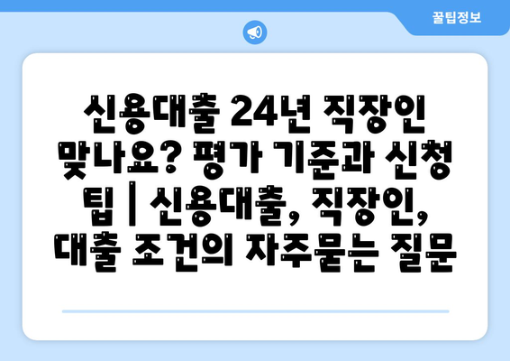 신용대출 24년 직장인 맞나요? 평가 기준과 신청 팁 | 신용대출, 직장인, 대출 조건