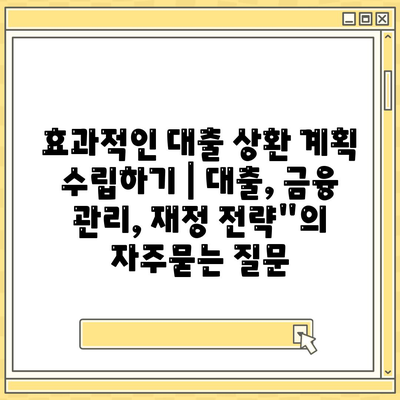 효과적인 대출 상환 계획 수립하기 | 대출, 금융 관리, 재정 전략"