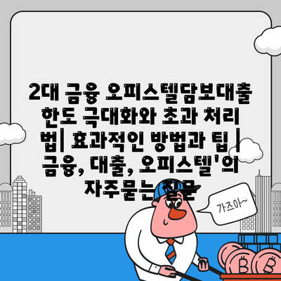 2대 금융 오피스텔담보대출 한도 극대화와 초과 처리 법| 효과적인 방법과 팁 | 금융, 대출, 오피스텔