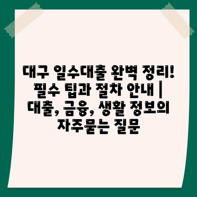 대구 일수대출 완벽 정리! 필수 팁과 절차 안내 | 대출, 금융, 생활 정보