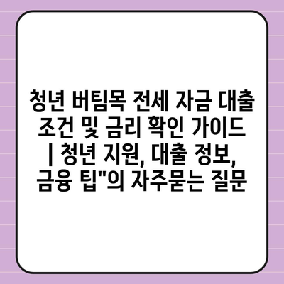 청년 버팀목 전세 자금 대출 조건 및 금리 확인 가이드 | 청년 지원, 대출 정보, 금융 팁"