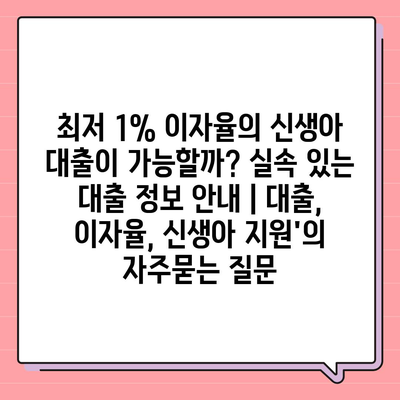 최저 1% 이자율의 신생아 대출이 가능할까? 실속 있는 대출 정보 안내 | 대출, 이자율, 신생아 지원