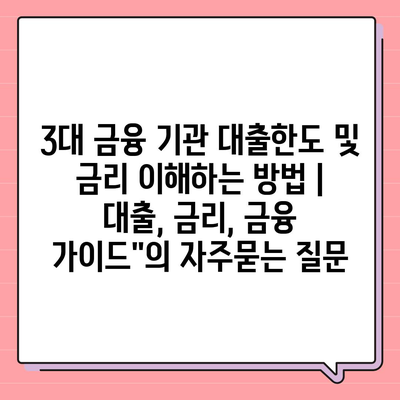 3대 금융 기관 대출한도 및 금리 이해하는 방법 | 대출, 금리, 금융 가이드"