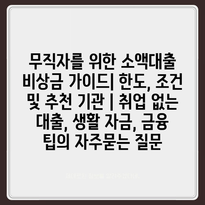 무직자를 위한 소액대출 비상금 가이드| 한도, 조건 및 추천 기관 | 취업 없는 대출, 생활 자금, 금융 팁