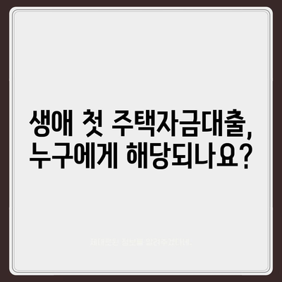 생애 첫 주택자금대출| 조건과 대상 완벽 가이드 | 주택자금대출, 대출조건, 금융정보