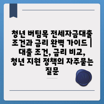 청년 버팀목 전세자금대출 조건과 금리 완벽 가이드 | 대출 조건, 금리 비교, 청년 지원 정책