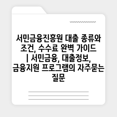 서민금융진흥원 대출 종류와 조건, 수수료 완벽 가이드 | 서민금융, 대출정보, 금융지원 프로그램