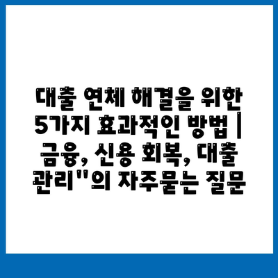 대출 연체 해결을 위한 5가지 효과적인 방법 | 금융, 신용 회복, 대출 관리"