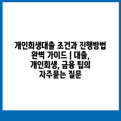 개인회생대출 조건과 진행방법 완벽 가이드 | 대출, 개인회생, 금융 팁