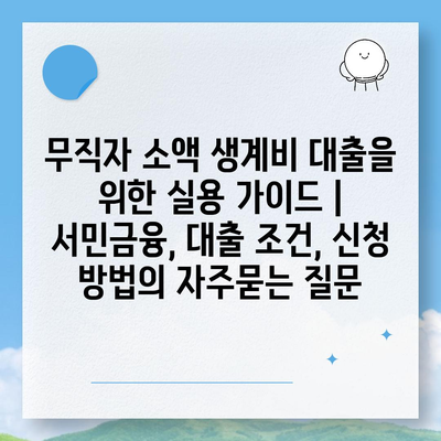 무직자 소액 생계비 대출을 위한 실용 가이드 | 서민금융, 대출 조건, 신청 방법