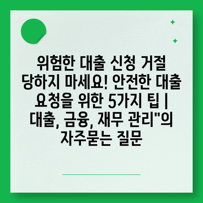 위험한 대출 신청 거절 당하지 마세요! 안전한 대출 요청을 위한 5가지 팁 | 대출, 금융, 재무 관리"