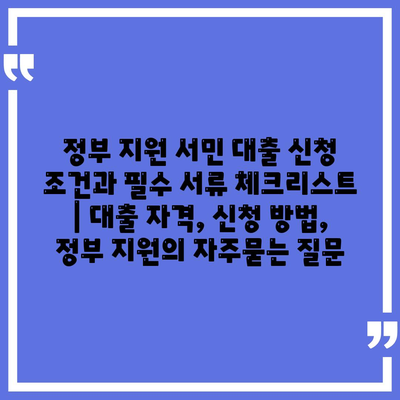 정부 지원 서민 대출 신청 조건과 필수 서류 체크리스트 | 대출 자격, 신청 방법, 정부 지원