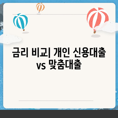 개인 신용대출 vs 맞춤대출, 금리와 한도의 차이를 파헤치는 가이드 | 대출 비교, 금융 팁, 신용 관리"