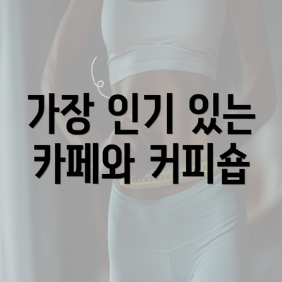 가장 인기 있는 카페와 커피숍