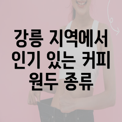 강릉 지역에서 인기 있는 커피 원두 종류