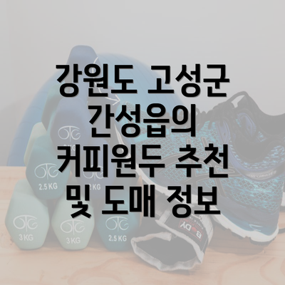 강원도 고성군 간성읍의 커피원두 추천 및 도매 정보