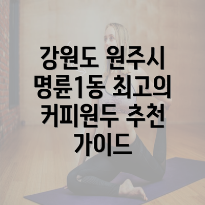 강원도 원주시 명륜1동 최고의 커피원두 추천 가이드