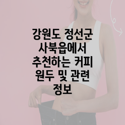 강원도 정선군 사북읍에서 추천하는 커피 원두 및 관련 정보