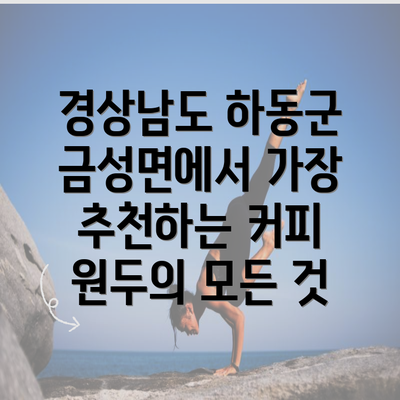 경상남도 하동군 금성면에서 가장 추천하는 커피 원두의 모든 것