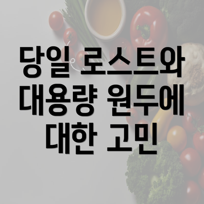 당일 로스트와 대용량 원두에 대한 고민