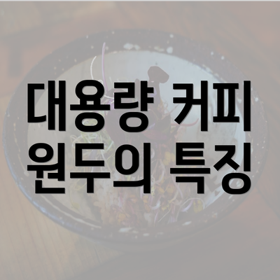 대용량 커피 원두의 특징