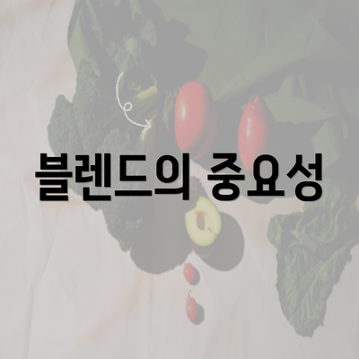 블렌드의 중요성