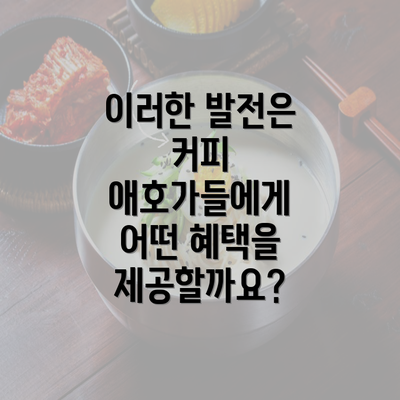 이러한 발전은 커피 애호가들에게 어떤 혜택을 제공할까요?