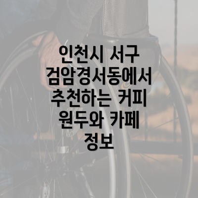 인천시 서구 검암경서동에서 추천하는 커피 원두와 카페 정보