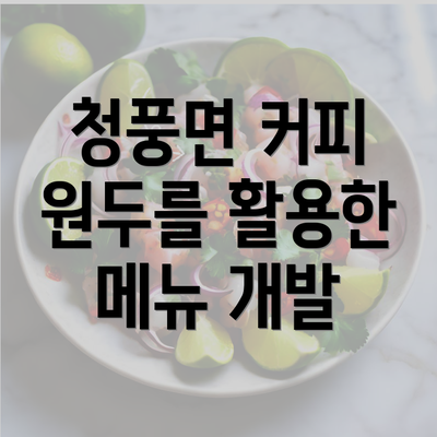 청풍면 커피 원두를 활용한 메뉴 개발