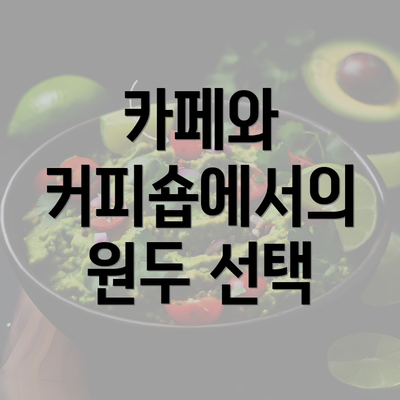 카페와 커피숍에서의 원두 선택