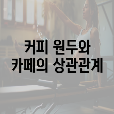 커피 원두와 카페의 상관관계