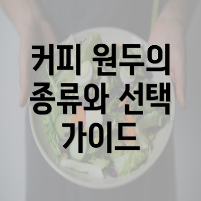 커피 원두의 종류와 선택 가이드