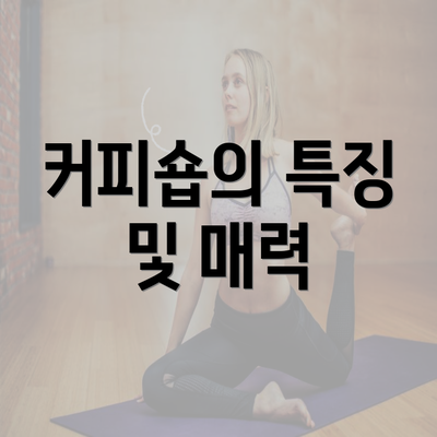 커피숍의 특징 및 매력