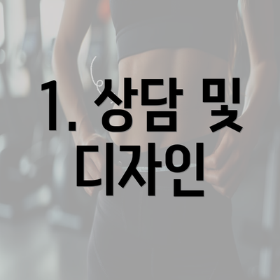 1. 상담 및 디자인