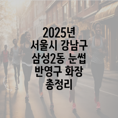 2025년 서울시 강남구 삼성2동 눈썹 반영구 화장 총정리