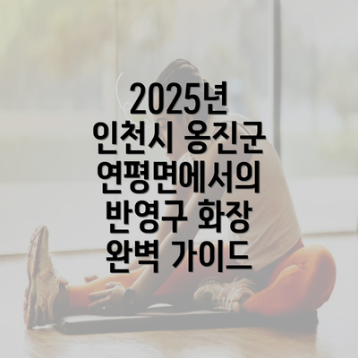 2025년 인천시 옹진군 연평면에서의 반영구 화장 완벽 가이드