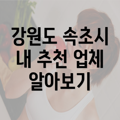 강원도 속초시 내 추천 업체 알아보기