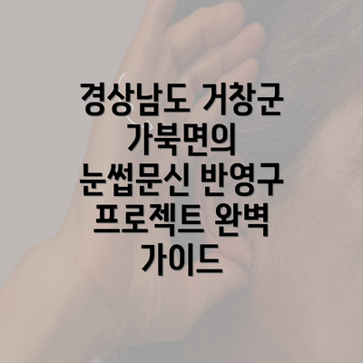 경상남도 거창군 가북면의 눈썹문신 반영구 프로젝트 완벽 가이드