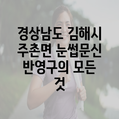 경상남도 김해시 주촌면 눈썹문신 반영구의 모든 것