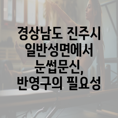 경상남도 진주시 일반성면에서 눈썹문신, 반영구의 필요성