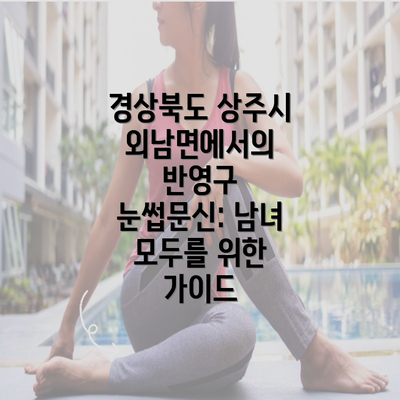 경상북도 상주시 외남면에서의 반영구 눈썹문신: 남녀 모두를 위한 가이드