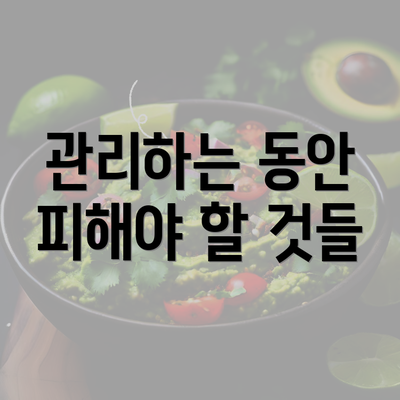 관리하는 동안 피해야 할 것들