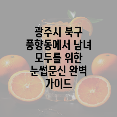 광주시 북구 풍향동에서 남녀 모두를 위한 눈썹문신 완벽 가이드