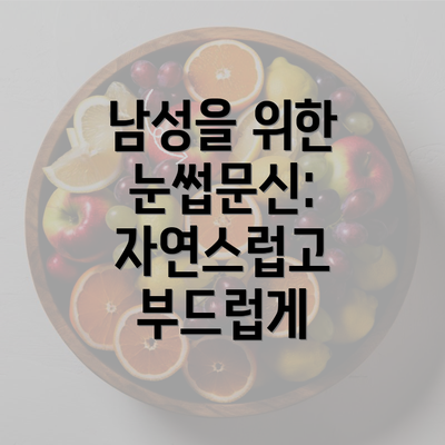 남성을 위한 눈썹문신: 자연스럽고 부드럽게