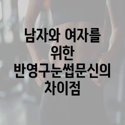 남자와 여자를 위한 반영구눈썹문신의 차이점