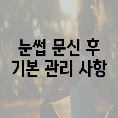 눈썹 문신 후 기본 관리 사항